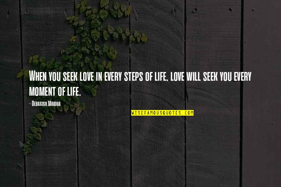 Every Moment You Quotes By Debasish Mridha: When you seek love in every steps of Every Moment You Quotes By Debasish Mridha: When you seek love in every steps of