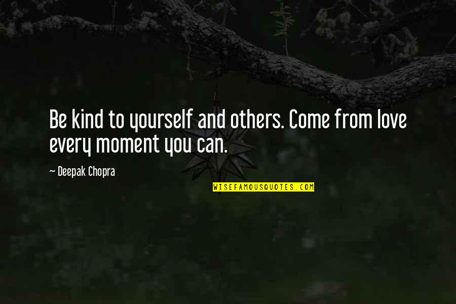 Every Moment You Quotes By Deepak Chopra: Be kind to yourself and others. Come from