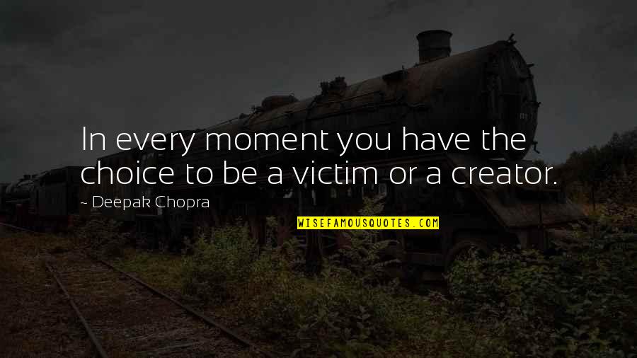 Every Moment You Quotes By Deepak Chopra: In every moment you have the choice to Every Moment You Quotes By Deepak Chopra: In every moment you have the choice to