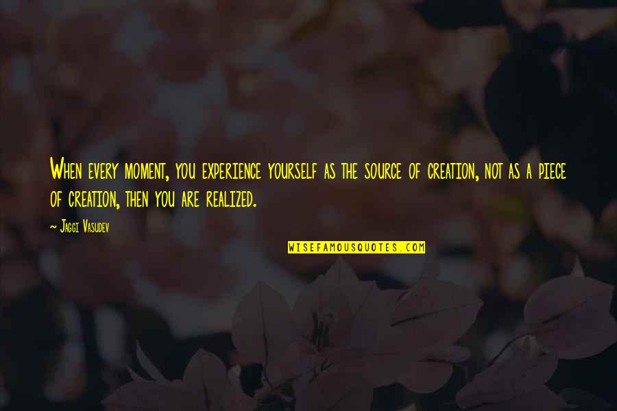 Every Moment You Quotes By Jaggi Vasudev: When every moment, you experience yourself as the Every Moment You Quotes By Jaggi Vasudev: When every moment, you experience yourself as the