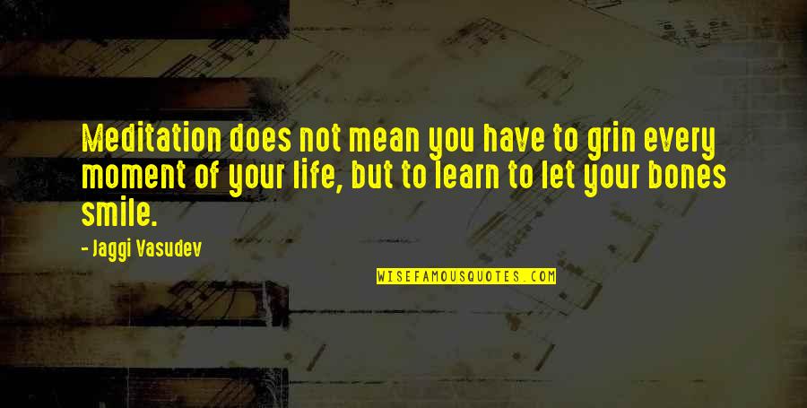 Every Moment You Quotes By Jaggi Vasudev: Meditation does not mean you have to grin