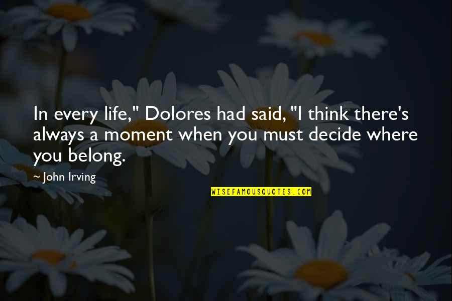 Every Moment You Quotes By John Irving: In every life," Dolores had said, "I think Every Moment You Quotes By John Irving: In every life," Dolores had said, "I think