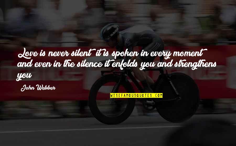 Every Moment You Quotes By John Webber: Love is never silent; it is spoken in Every Moment You Quotes By John Webber: Love is never silent; it is spoken in