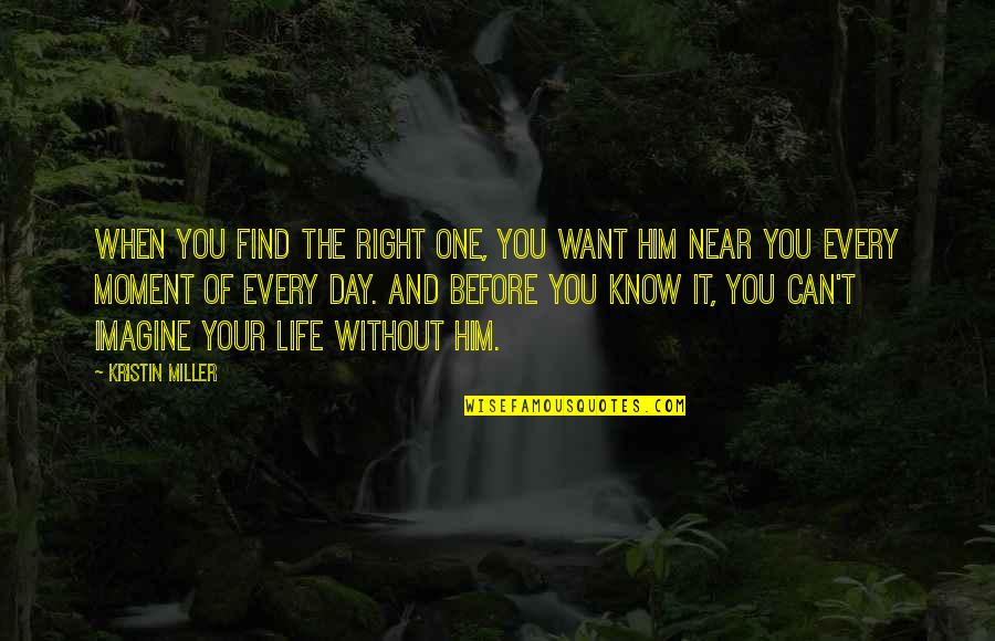 Every Moment You Quotes By Kristin Miller: when you find the right one, you want Every Moment You Quotes By Kristin Miller: when you find the right one, you want