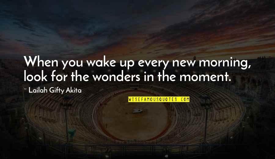 Every Moment You Quotes By Lailah Gifty Akita: When you wake up every new morning, look Every Moment You Quotes By Lailah Gifty Akita: When you wake up every new morning, look