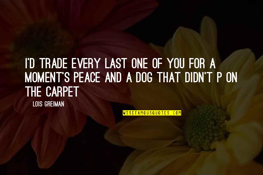 Every Moment You Quotes By Lois Greiman: I'd trade every last one of you for Every Moment You Quotes By Lois Greiman: I'd trade every last one of you for