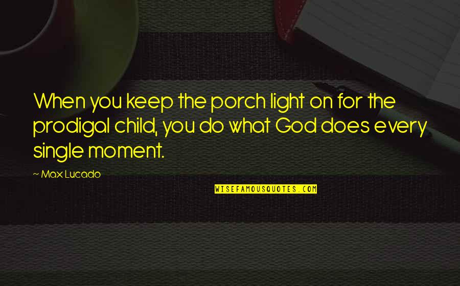 Every Moment You Quotes By Max Lucado: When you keep the porch light on for Every Moment You Quotes By Max Lucado: When you keep the porch light on for