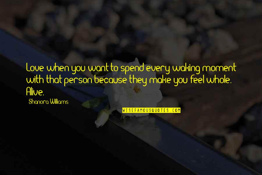 Every Moment You Quotes By Shanora Williams: Love when you want to spend every waking Every Moment You Quotes By Shanora Williams: Love when you want to spend every waking