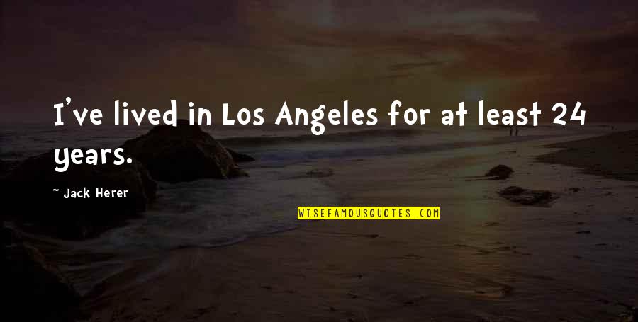 Every Morning A Lion Wakes Up In Africa Quotes By Jack Herer: I've lived in Los Angeles for at least Every Morning A Lion Wakes Up In Africa Quotes By Jack Herer: I've lived in Los Angeles for at least