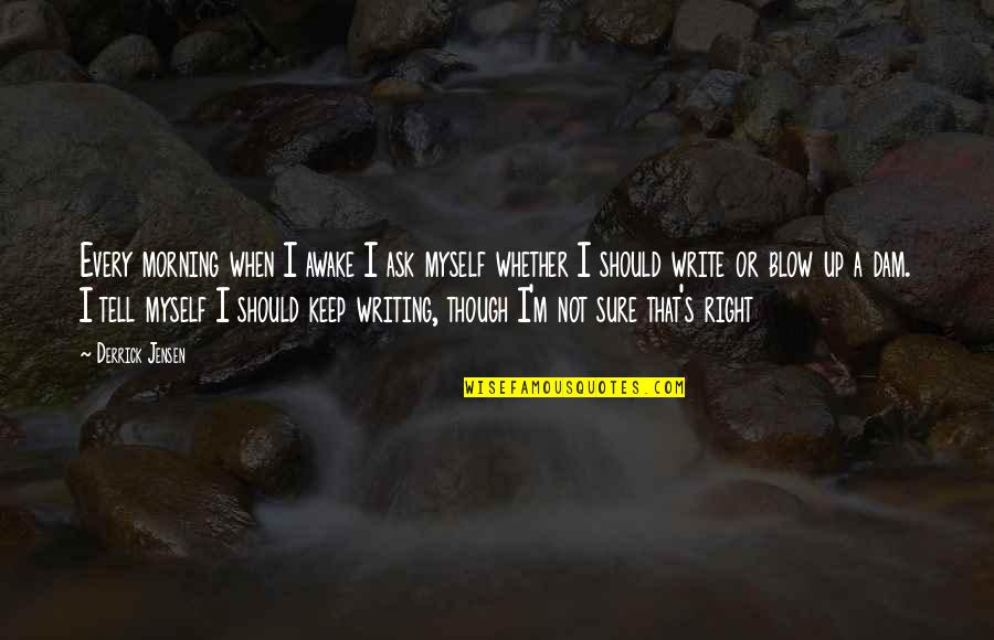 Every Morning I Miss You Quotes By Derrick Jensen: Every morning when I awake I ask myself