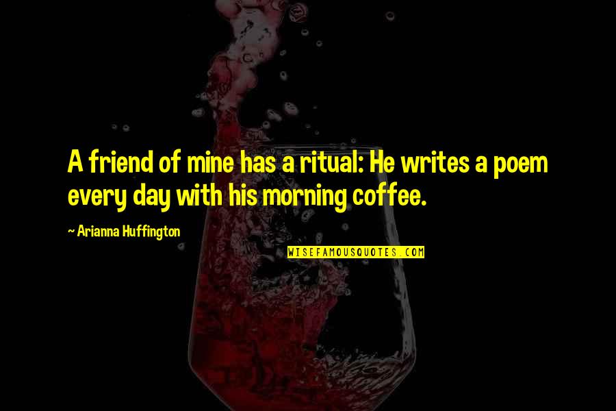 Every Morning Quotes By Arianna Huffington: A friend of mine has a ritual: He