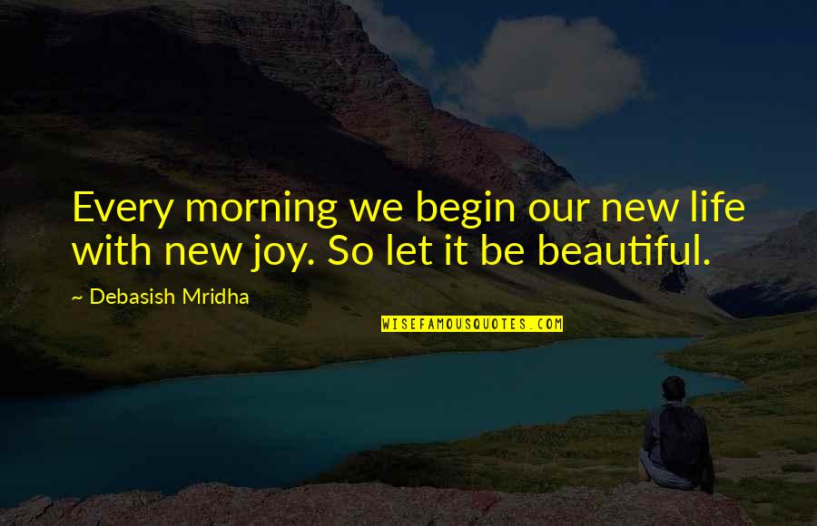 Every Morning Quotes By Debasish Mridha: Every morning we begin our new life with