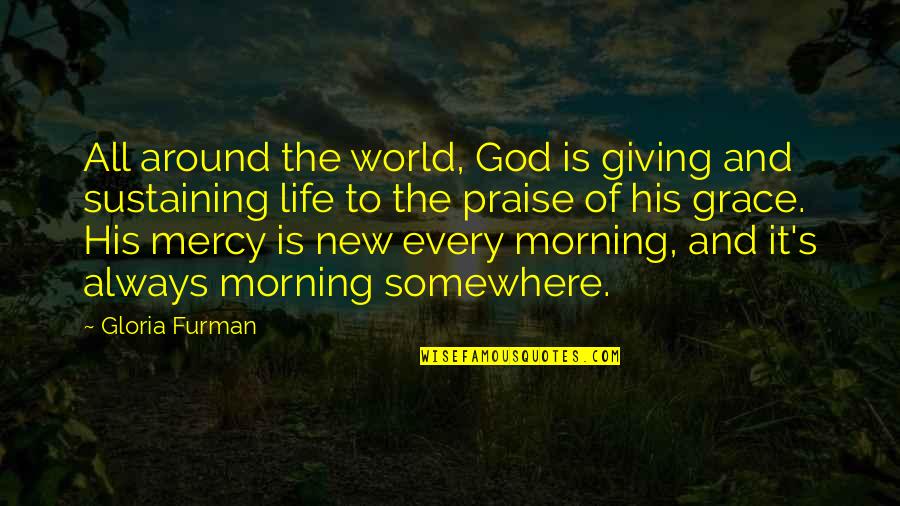 Every Morning Quotes By Gloria Furman: All around the world, God is giving and