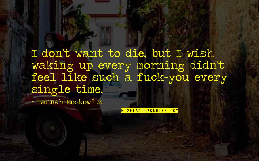 Every Morning Quotes By Hannah Moskowitz: I don't want to die, but I wish