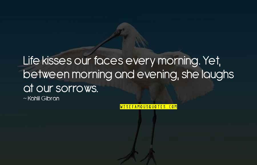 Every Morning Quotes By Kahlil Gibran: Life kisses our faces every morning. Yet, between