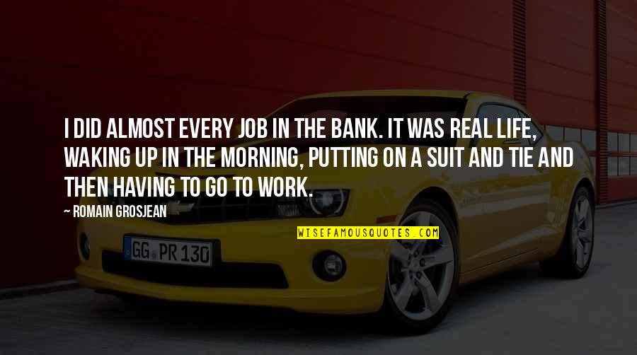 Every Morning Quotes By Romain Grosjean: I did almost every job in the bank.