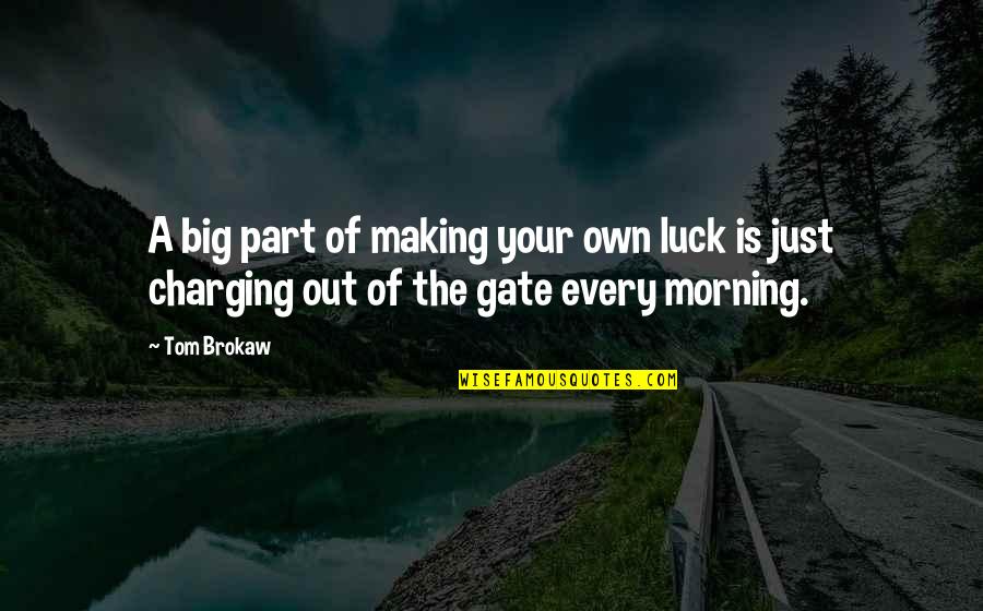 Every Morning Quotes By Tom Brokaw: A big part of making your own luck