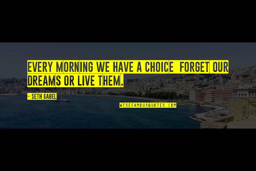 Every Morning You Have 2 Choices Quotes By Seth Gabel: Every morning we have a choice forget our