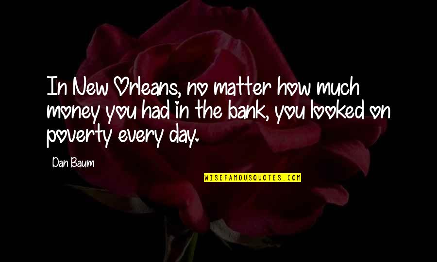 Every New Day Quotes By Dan Baum: In New Orleans, no matter how much money Every New Day Quotes By Dan Baum: In New Orleans, no matter how much money