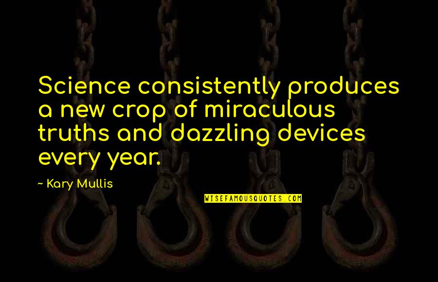 Every New Year Quotes By Kary Mullis: Science consistently produces a new crop of miraculous