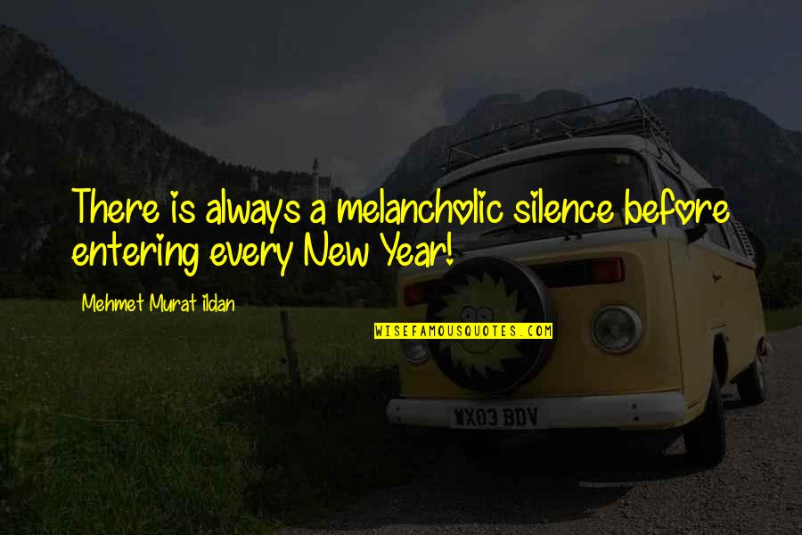 Every New Year Quotes By Mehmet Murat Ildan: There is always a melancholic silence before entering