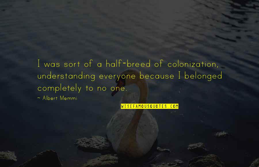 Every Night Alone Quotes By Albert Memmi: I was sort of a half-breed of colonization,