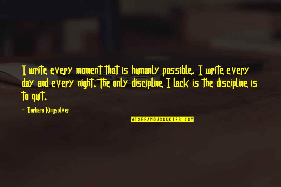 Every Night Quotes By Barbara Kingsolver: I write every moment that is humanly possible.