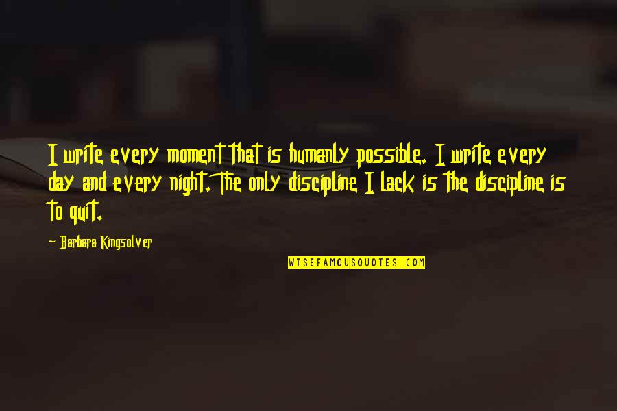 Every Night Quotes By Barbara Kingsolver: I write every moment that is humanly possible. Every Night Quotes By Barbara Kingsolver: I write every moment that is humanly possible.