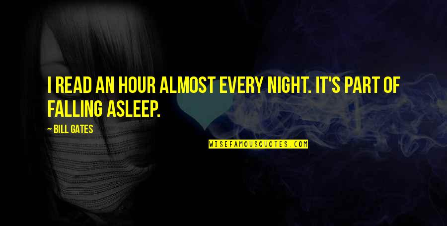 Every Night Quotes By Bill Gates: I read an hour almost every night. It's