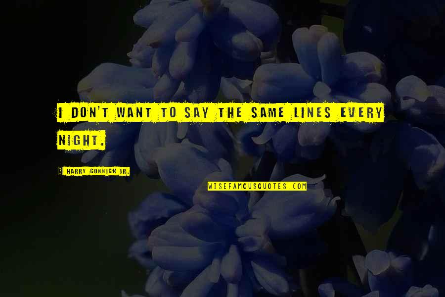 Every Night Quotes By Harry Connick Jr.: I don't want to say the same lines Every Night Quotes By Harry Connick Jr.: I don't want to say the same lines