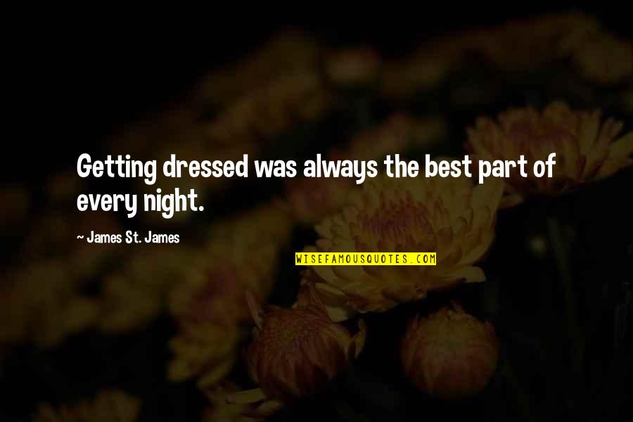 Every Night Quotes By James St. James: Getting dressed was always the best part of Every Night Quotes By James St. James: Getting dressed was always the best part of