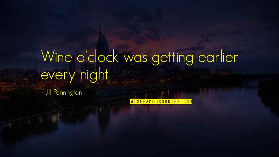 Every Night Quotes By Jill Pennington: Wine o'clock was getting earlier every night