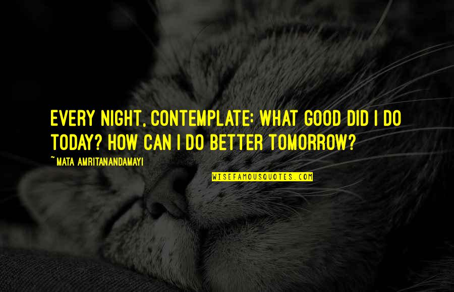 Every Night Quotes By Mata Amritanandamayi: Every night, contemplate: What good did I do