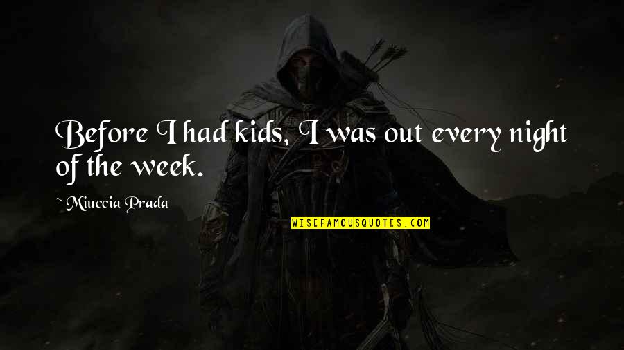 Every Night Quotes By Miuccia Prada: Before I had kids, I was out every