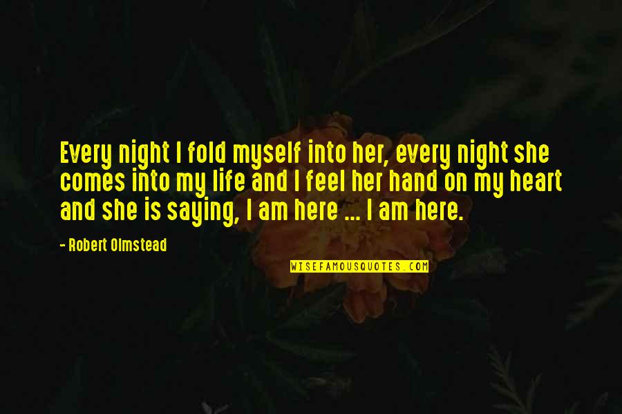 Every Night Quotes By Robert Olmstead: Every night I fold myself into her, every