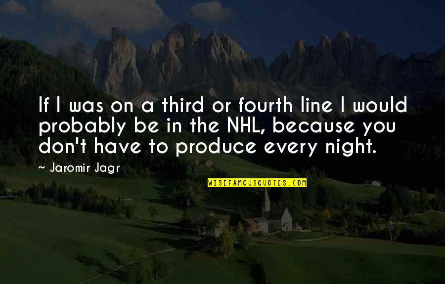 Every Night With You Quotes By Jaromir Jagr: If I was on a third or fourth