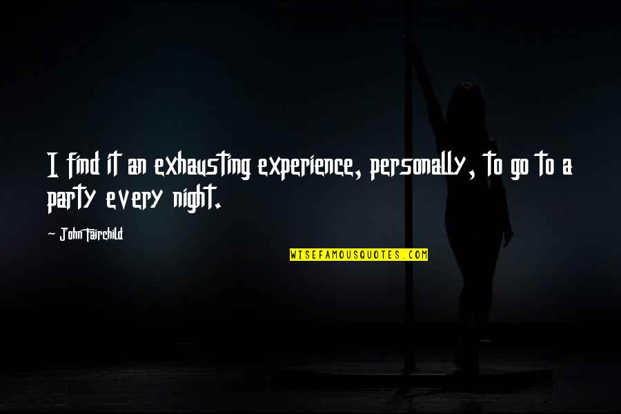 Every Night With You Quotes By John Fairchild: I find it an exhausting experience, personally, to