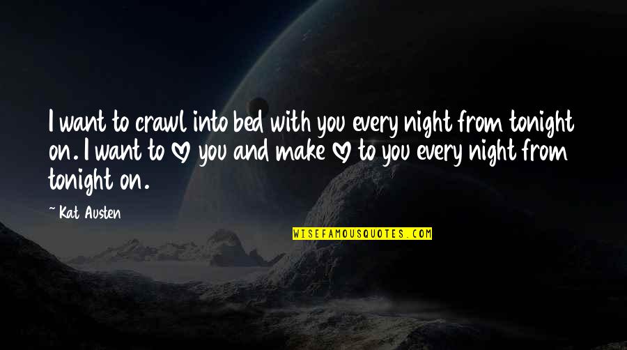 Every Night With You Quotes By Kat Austen: I want to crawl into bed with you