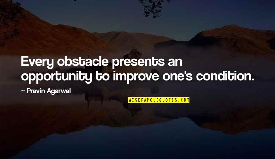 Every Obstacle Is An Opportunity Quotes By Pravin Agarwal: Every obstacle presents an opportunity to improve one's