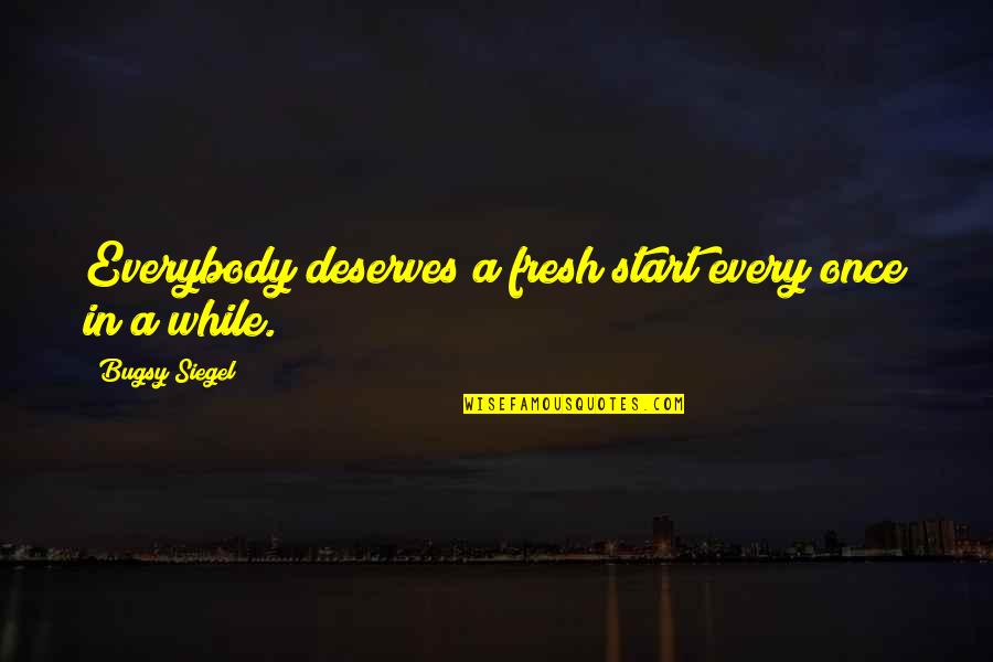 Every Once In A While Quotes By Bugsy Siegel: Everybody deserves a fresh start every once in Every Once In A While Quotes By Bugsy Siegel: Everybody deserves a fresh start every once in