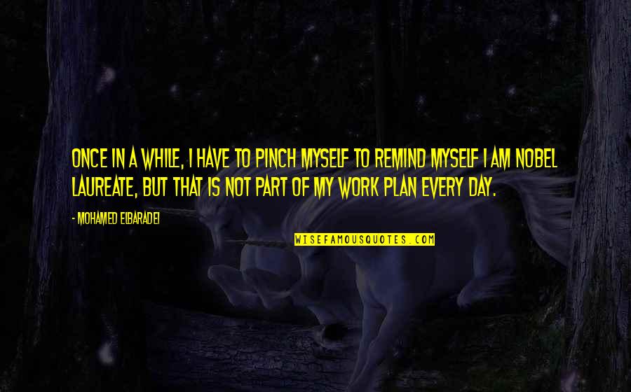 Every Once In A While Quotes By Mohamed ElBaradei: Once in a while, I have to pinch Every Once In A While Quotes By Mohamed ElBaradei: Once in a while, I have to pinch