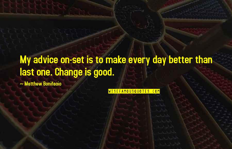 Every One Change Quotes By Matthew Bonifacio: My advice on-set is to make every day