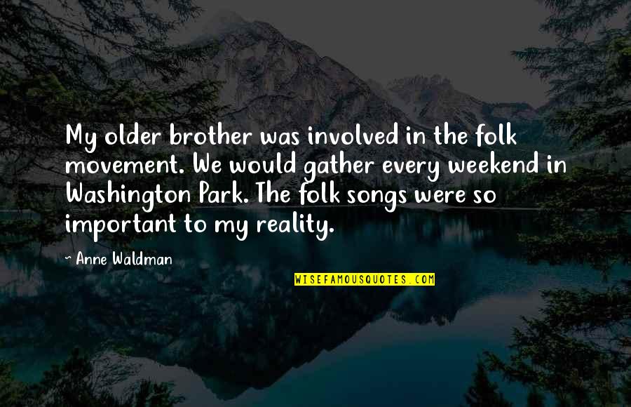 Every Other Weekend Quotes By Anne Waldman: My older brother was involved in the folk Every Other Weekend Quotes By Anne Waldman: My older brother was involved in the folk
