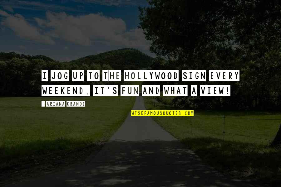 Every Other Weekend Quotes By Ariana Grande: I jog up to the Hollywood sign every