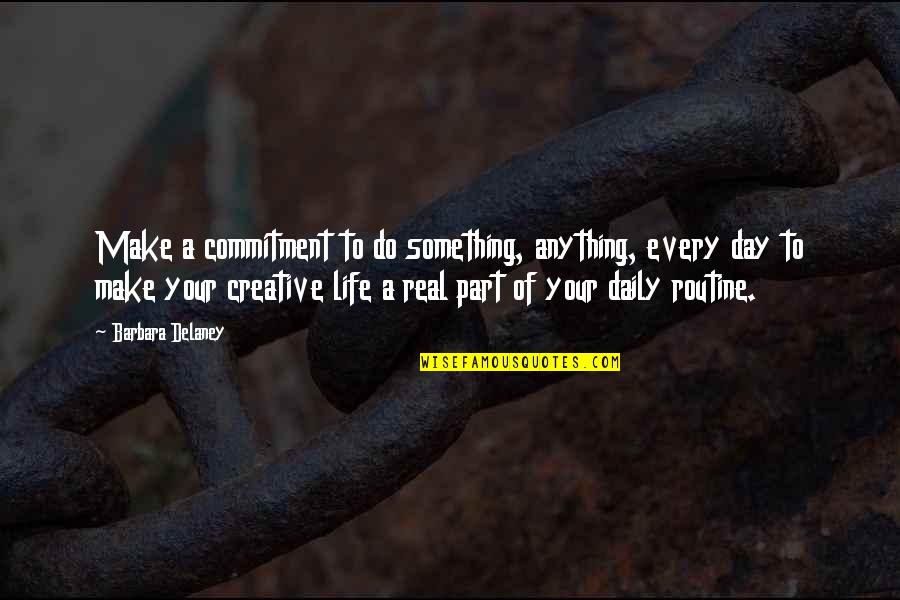 Every Part Of Life Quotes By Barbara Delaney: Make a commitment to do something, anything, every