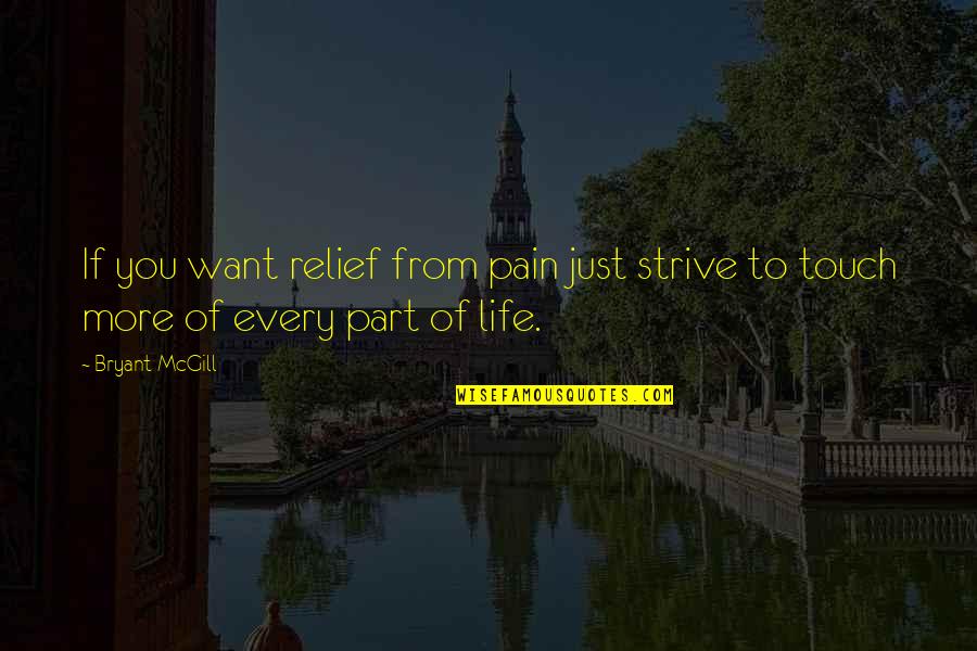Every Part Of Life Quotes By Bryant McGill: If you want relief from pain just strive