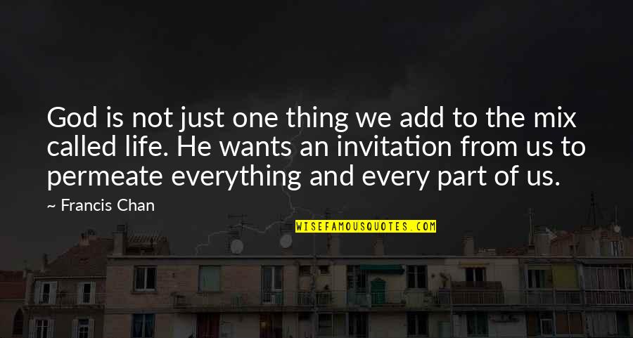 Every Part Of Life Quotes By Francis Chan: God is not just one thing we add