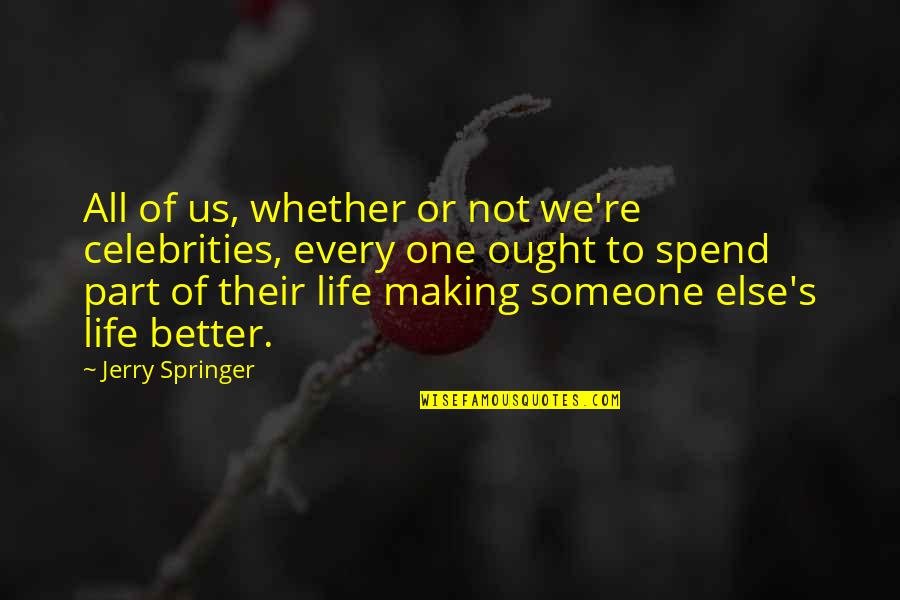 Every Part Of Life Quotes By Jerry Springer: All of us, whether or not we're celebrities,