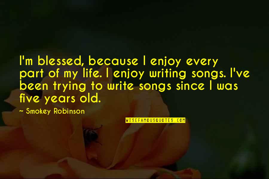 Every Part Of Life Quotes By Smokey Robinson: I'm blessed, because I enjoy every part of