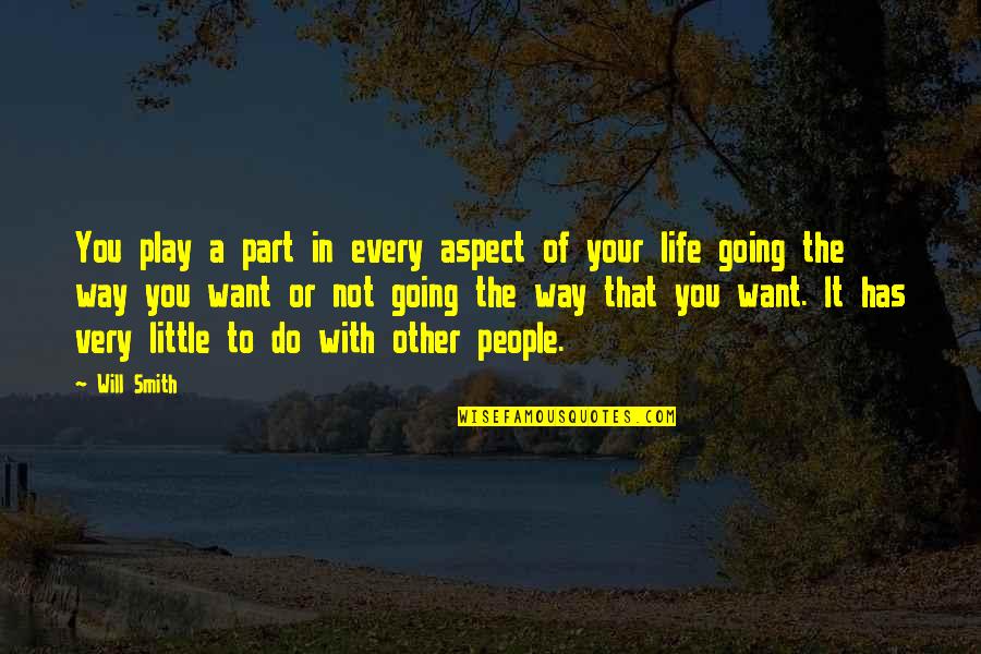 Every Part Of Life Quotes By Will Smith: You play a part in every aspect of